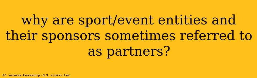 Why are Sport/Event Entities And Their Sponsors Sometimes Referred to As Partners?